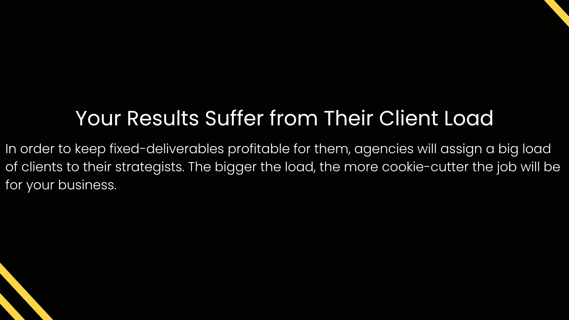 Your results suffer from their client load. Agencies will pack their strategists with as much clients as they can to get higher margins